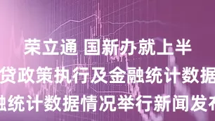 荣立通 国新办就上半年货币信贷政策执行及金融统计数据情况举行新闻发布会