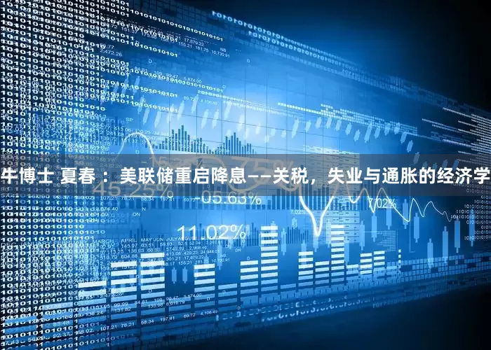牛博士 夏春 ：美联储重启降息——关税，失业与通胀的经济学